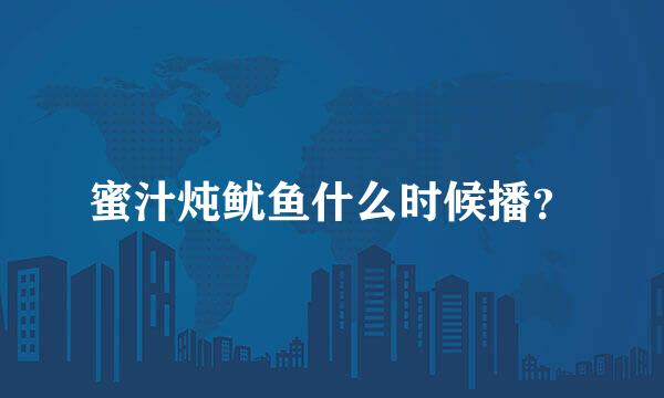 蜜汁炖鱿鱼什么时候播？
