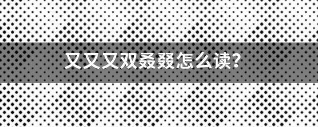 又又又双叒良持输即当解离运验叕怎么读？