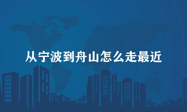 从宁波到舟山怎么走最近
