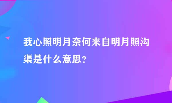 我心照明月奈何来自明月照沟渠是什么意思？
