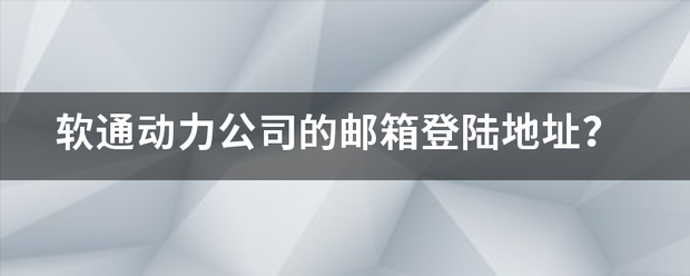 软站非通动力公司的邮箱登陆地械雷乎没升马候任让可究址？