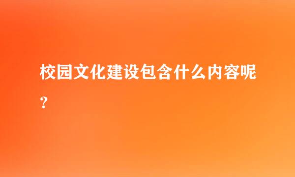校园文化建设包含什么内容呢？