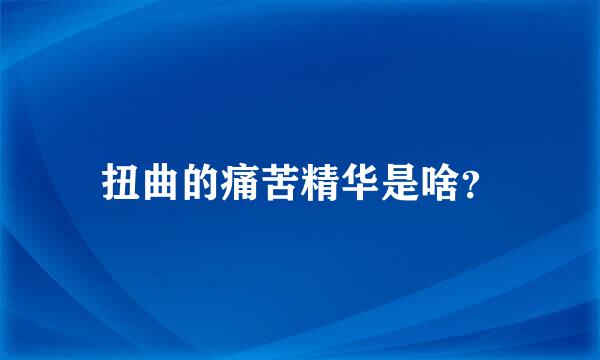 扭曲的痛苦精华是啥？