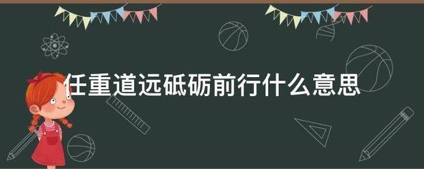 任重道远砥砺前行什么意思