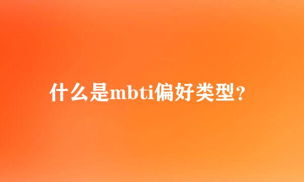 什么是mbti偏好类型？