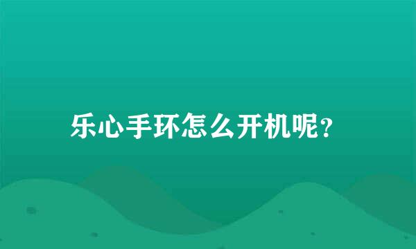 乐心手环怎么开机呢？