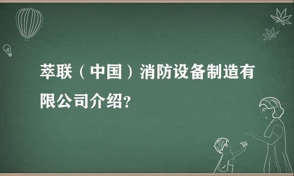 萃联（中国）消防设备制造有限公司介绍？