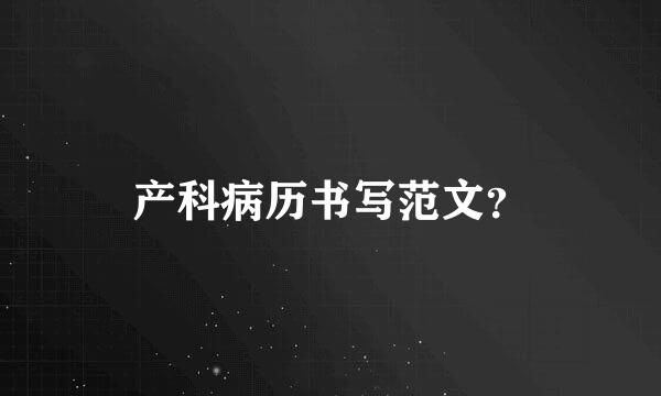产科病历书写范文？