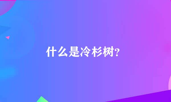 什么是冷杉树？