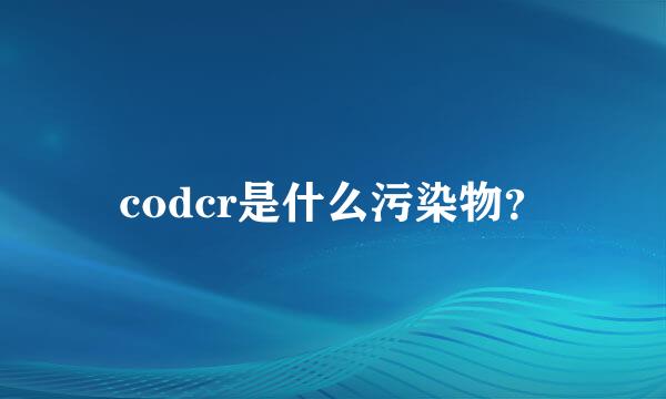 codcr是什么污染物？