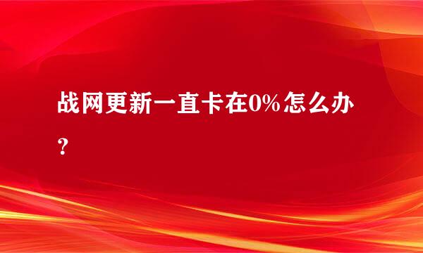 战网更新一直卡在0%怎么办？