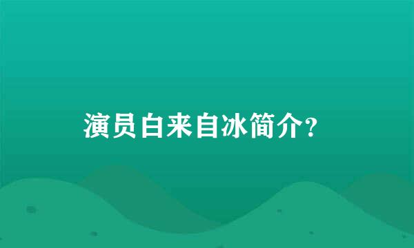 演员白来自冰简介？