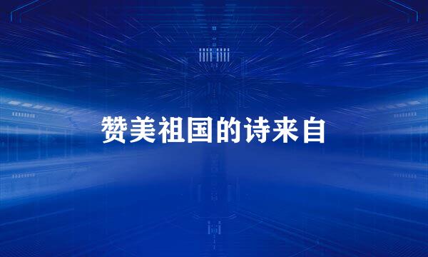 赞美祖国的诗来自