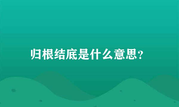 归根结底是什么意思？