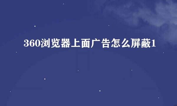 360浏览器上面广告怎么屏蔽1