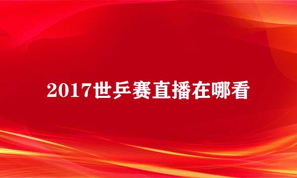 2017世乒赛直播在哪看