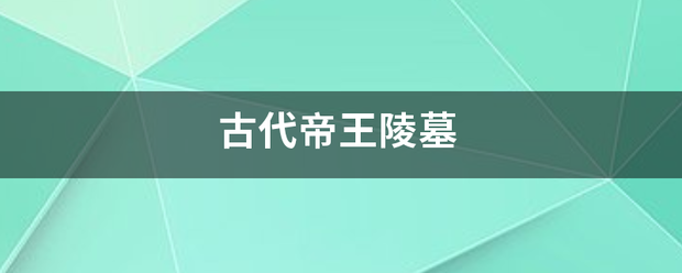 古代帝来自王陵墓