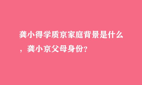 龚小得学质京家庭背景是什么，龚小京父母身份？