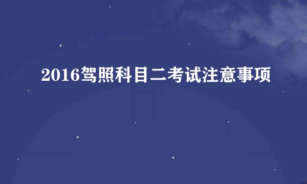 2016驾照科目二考试注意事项