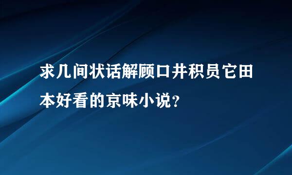 求几间状话解顾口井积员它田本好看的京味小说？