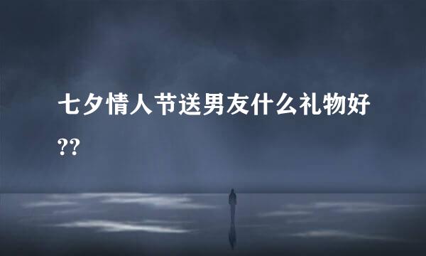 七夕情人节送男友什么礼物好??