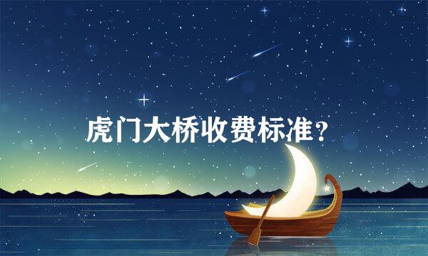 虎门大桥收费标准？