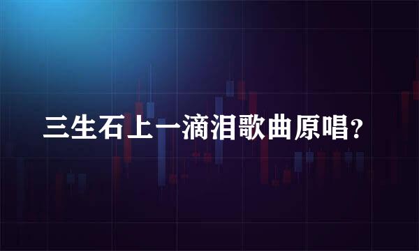 三生石上一滴泪歌曲原唱？