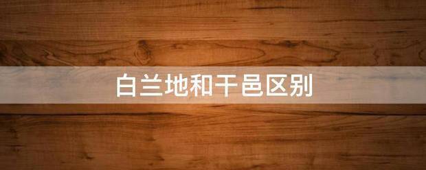 白兰地和干邑区别派星微收乱检胶集意
