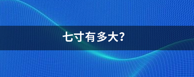 七寸有多大来自？