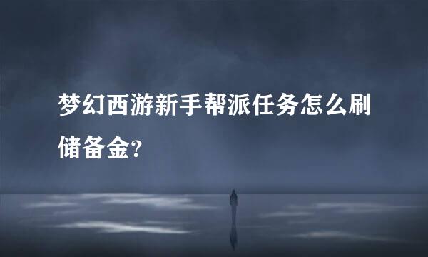 梦幻西游新手帮派任务怎么刷储备金？