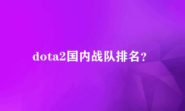 dota2国内战队排名？