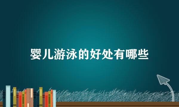 婴儿游泳的好处有哪些
