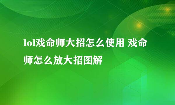 lol戏命师大招怎么使用 戏命师怎么放大招图解