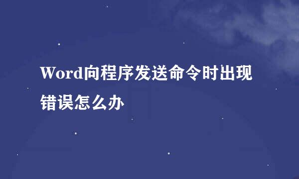 Word向程序发送命令时出现错误怎么办