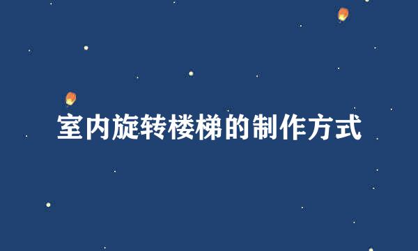 室内旋转楼梯的制作方式