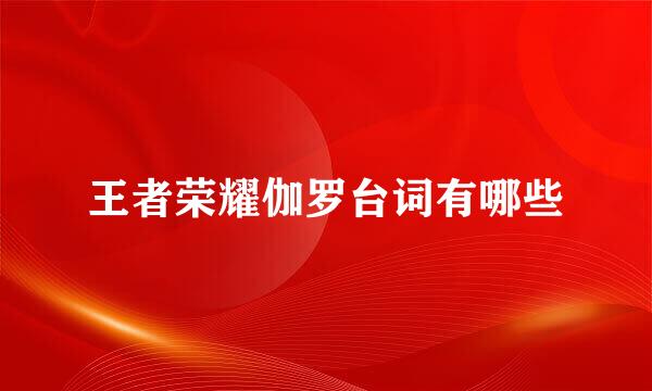 王者荣耀伽罗台词有哪些