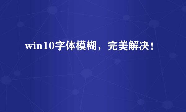 win10字体模糊，完美解决！