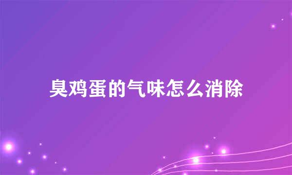 臭鸡蛋的气味怎么消除