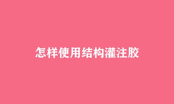 怎样使用结构灌注胶