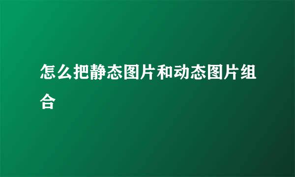 怎么把静态图片和动态图片组合