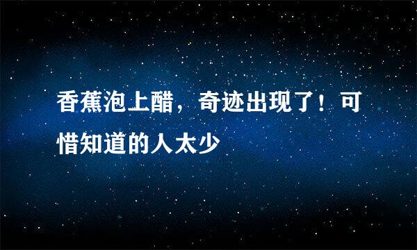 香蕉泡上醋，奇迹出现了！可惜知道的人太少