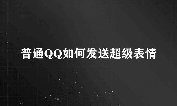 普通QQ如何发送超级表情