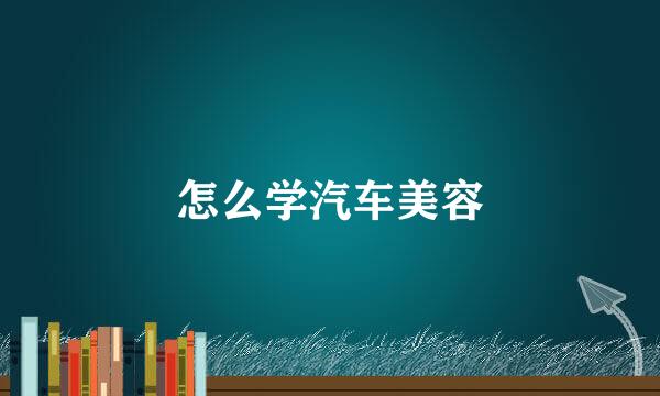 怎么学汽车美容