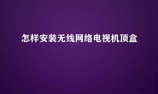 怎样安装无线网络电视机顶盒
