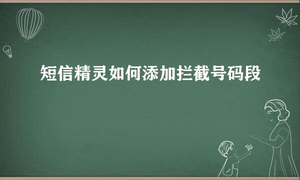 短信精灵如何添加拦截号码段