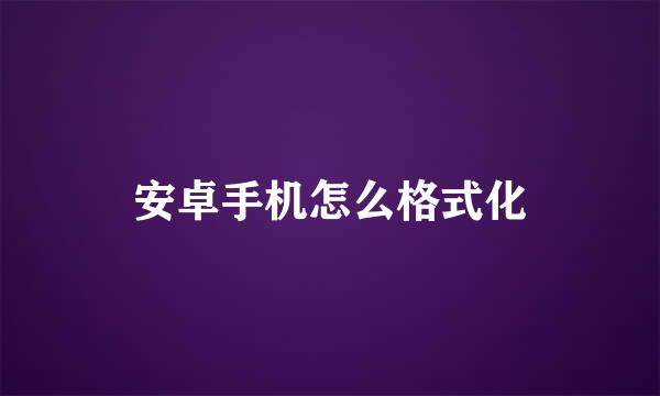 安卓手机怎么格式化