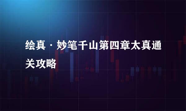 绘真·妙笔千山第四章太真通关攻略