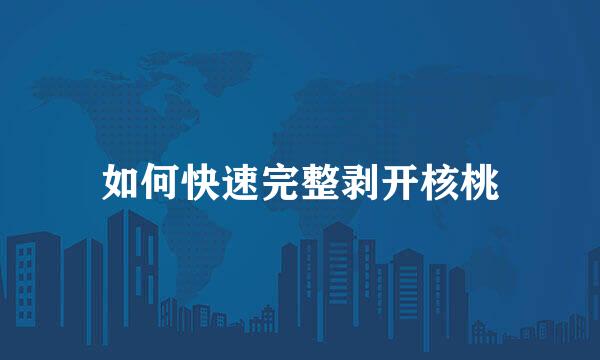 如何快速完整剥开核桃