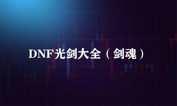 DNF光剑大全（剑魂）