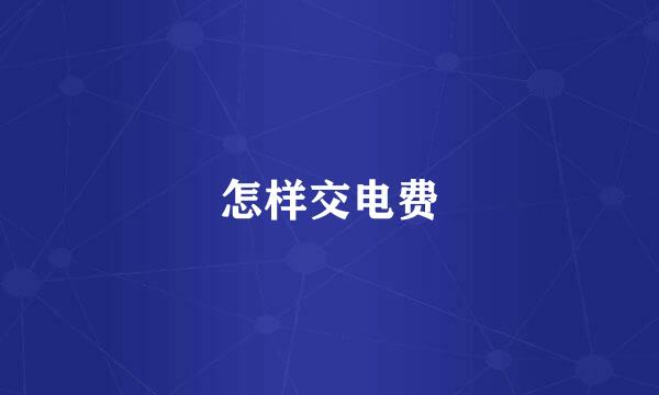 怎样交电费